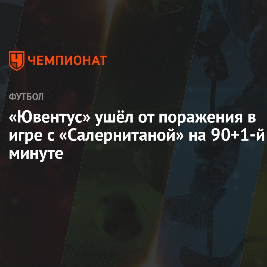 Ювентус» ушёл от поражения в игре с «Салернитаной» на 90+1-й минуте -  Чемпионат