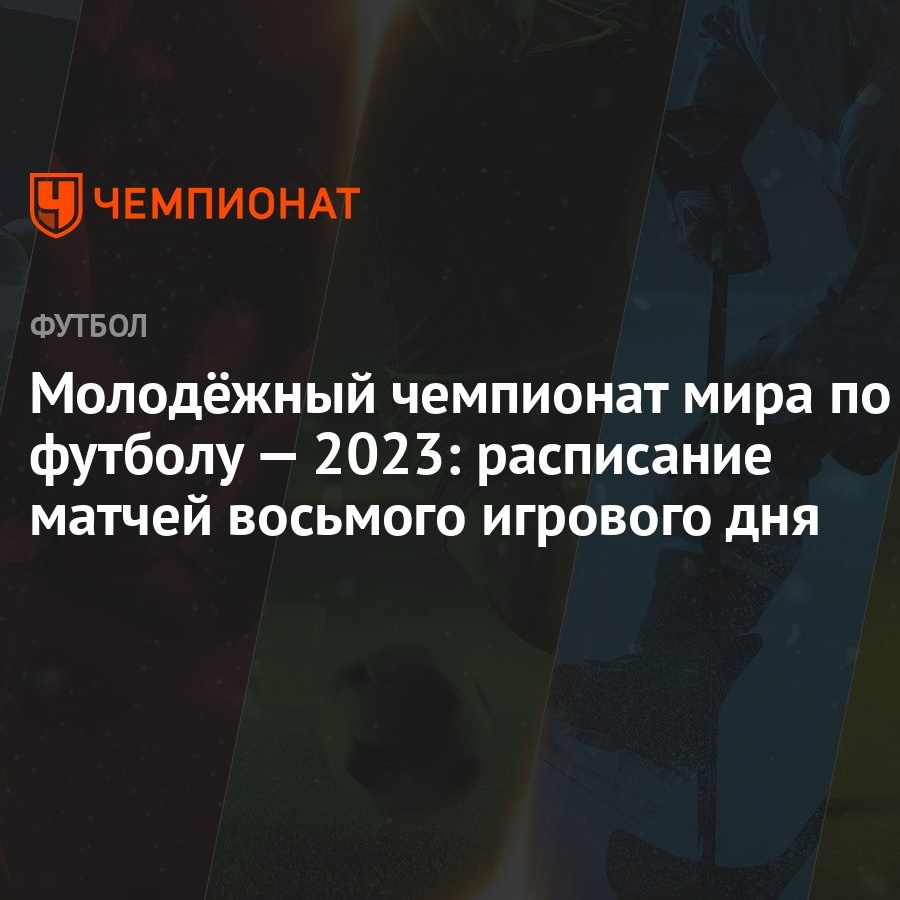 Молодёжный чемпионат мира по футболу — 2023: расписание матчей восьмого  игрового дня - Чемпионат