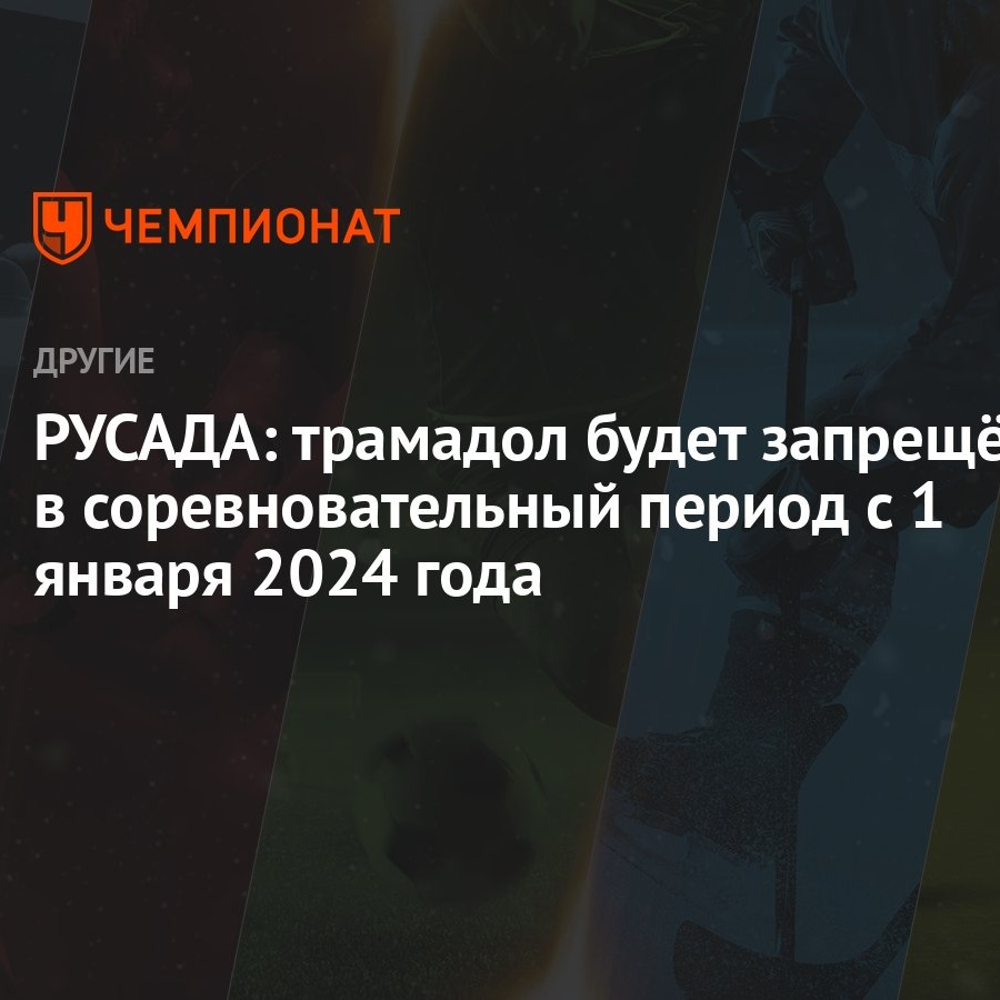 РУСАДА: трамадол будет запрещён в соревновательный период с 1 января 2024  года - Чемпионат