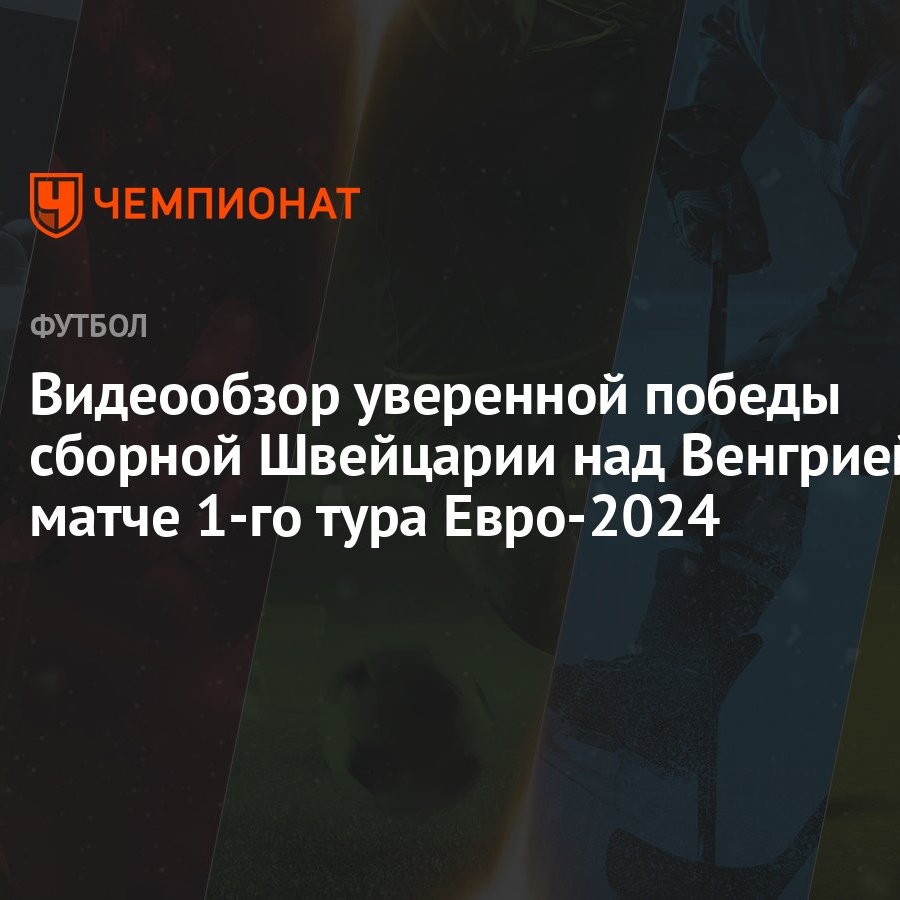 Видеообзор уверенной победы сборной Швейцарии над Венгрией в матче 1-го  тура Евро-2024