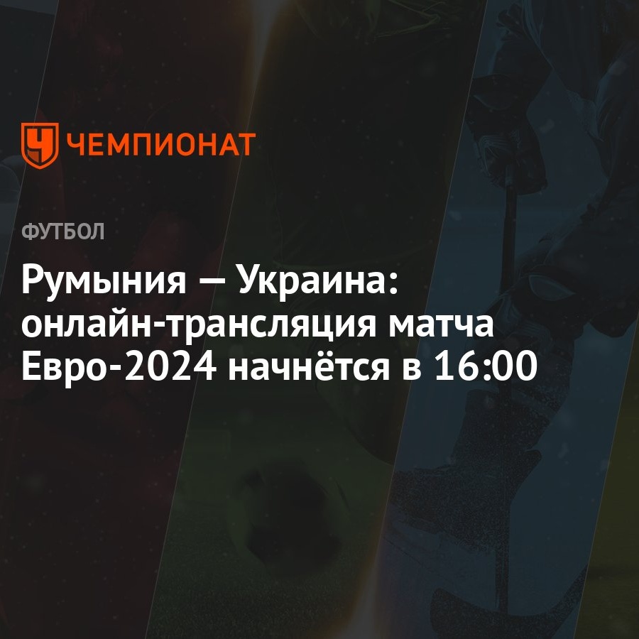 Румыния — Украина: онлайн-трансляция матча Евро-2024 начнётся в 16:00 -  Чемпионат