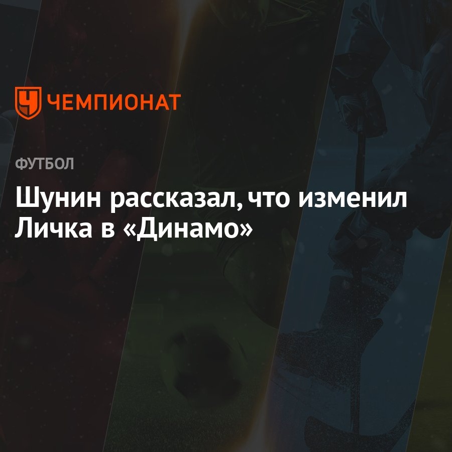 Шунин рассказал, что изменил Личка в «Динамо» - Чемпионат