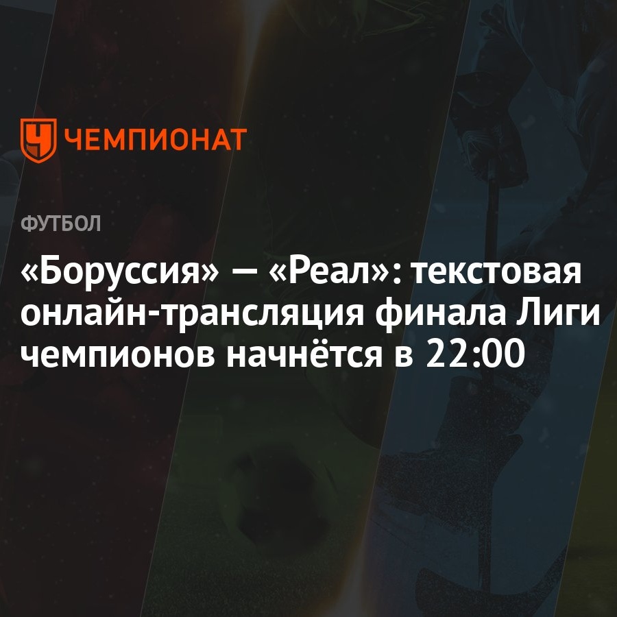 «Боруссия» — «Реал»: текстовая онлайн-трансляция финала Лиги чемпионов  начнётся в 22:00