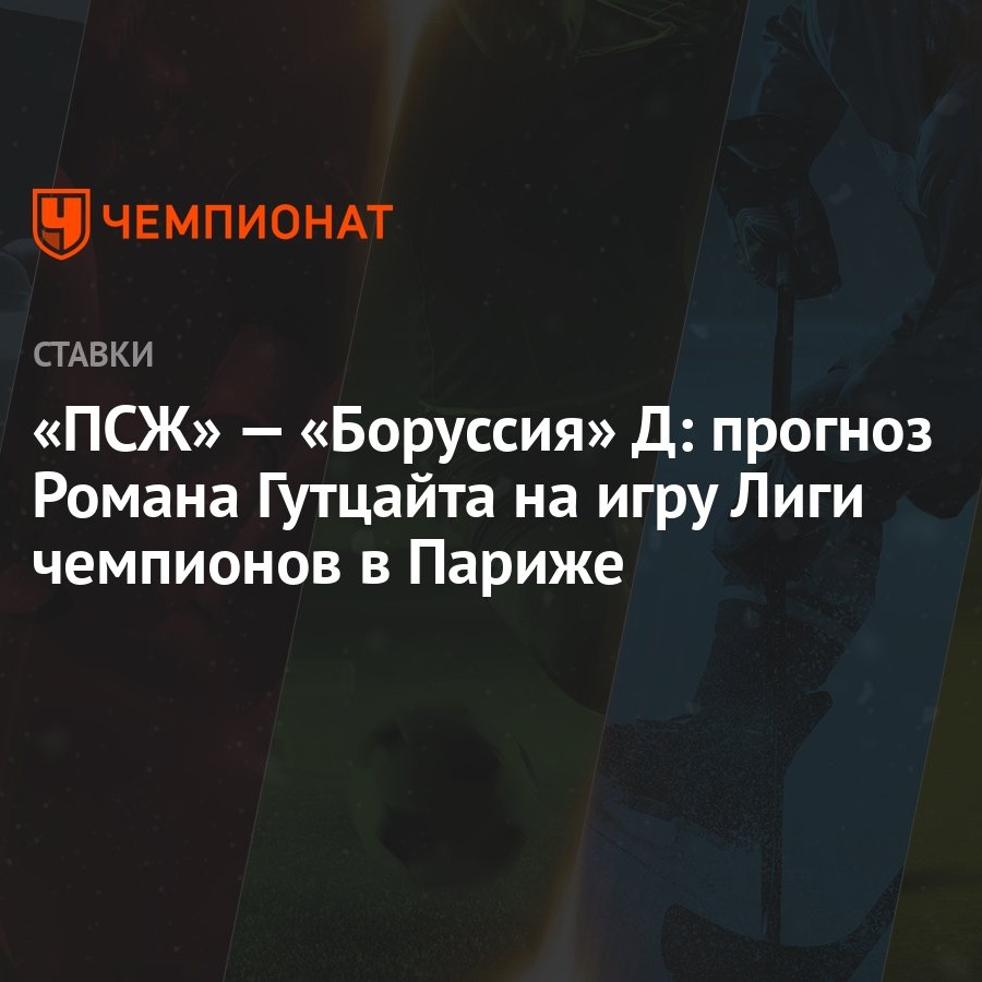 ПСЖ» — «Боруссия» Д: прогноз Романа Гутцайта на игру Лиги чемпионов в  Париже - Чемпионат