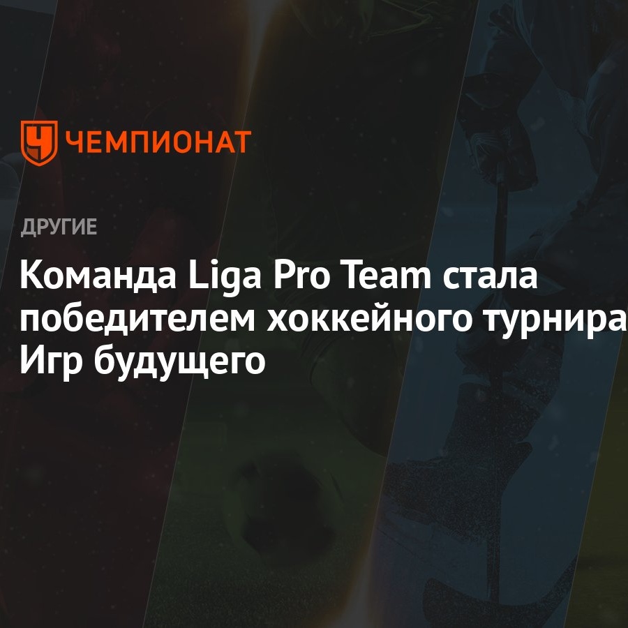 Команда Liga Pro Team стала победителем хоккейного турнира Игр будущего -  Чемпионат