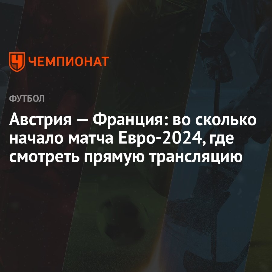 Австрия — Франция: во сколько начало матча Евро-2024, где смотреть прямую  трансляцию