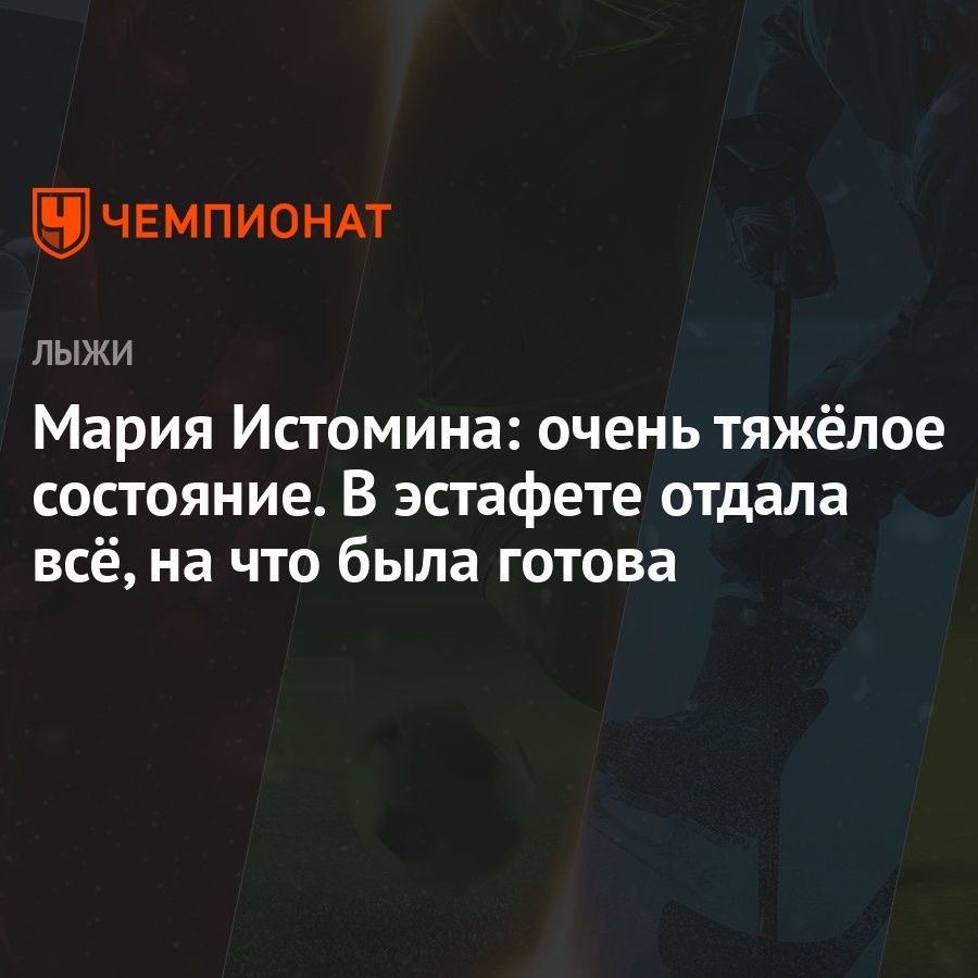 Мария Истомина: очень тяжёлое состояние. В эстафете отдала всё, на что была  готова - Чемпионат