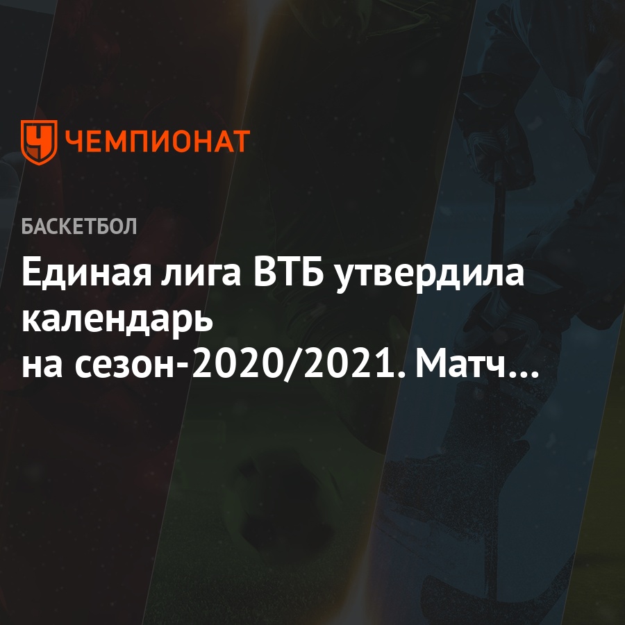 Единая лига ВТБ утвердила календарь на сезон-2020/2021. Матч открытия —  «Химки» — «Зенит» - Чемпионат