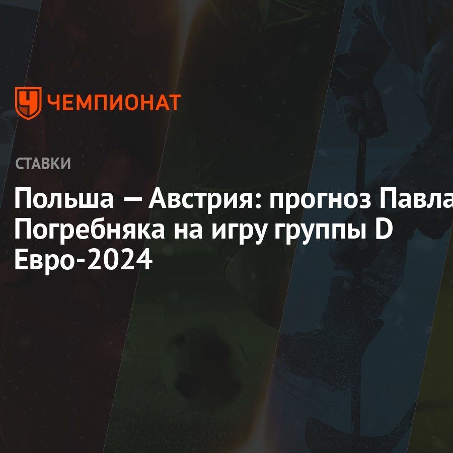 Польша — Австрия: прогноз Павла Погребняка на игру группы D Евро-2024 -  Чемпионат