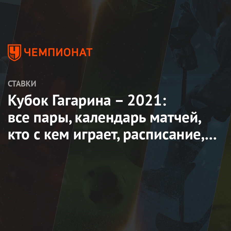 Кубок Гагарина – 2021: все пары, календарь матчей, кто с кем играет,  расписание, 18 марта - Чемпионат