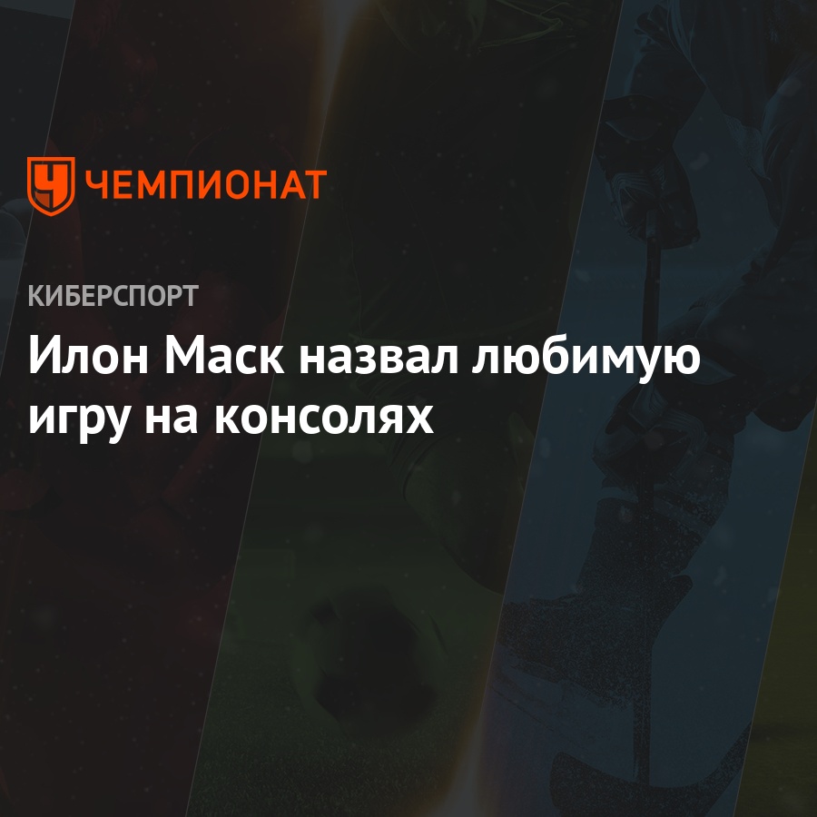 Илон Маск назвал любимую игру на консолях - Чемпионат