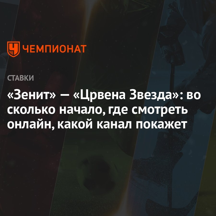 Зенит» — «Црвена Звезда»: во сколько начало, где смотреть онлайн, какой  канал покажет - Чемпионат