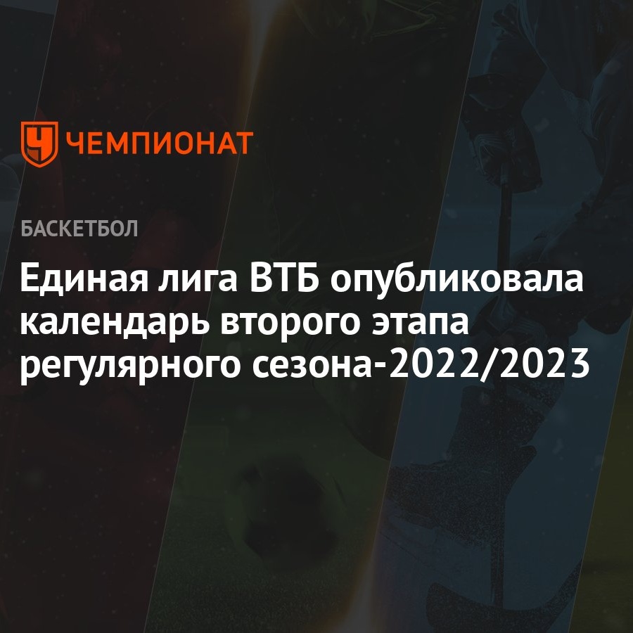 Единая лига ВТБ опубликовала календарь второго этапа регулярного  сезона-2022/2023 - Чемпионат