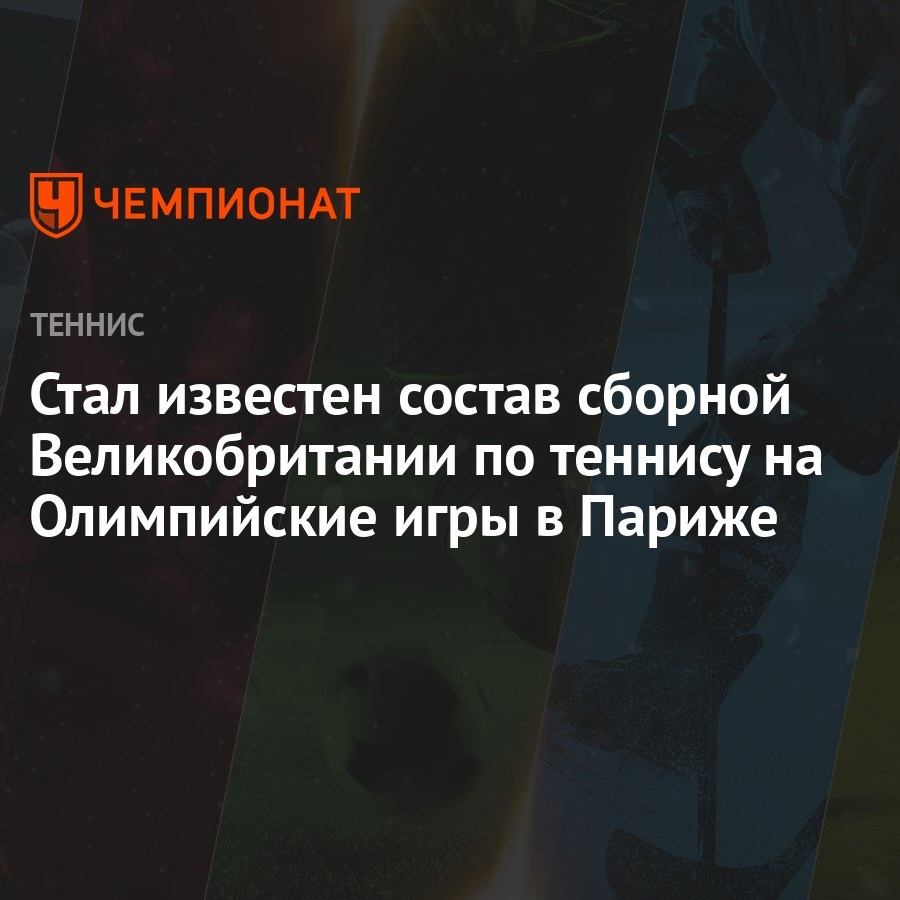 Стал известен состав сборной Великобритании по теннису на Олимпийские игры  в Париже - Чемпионат