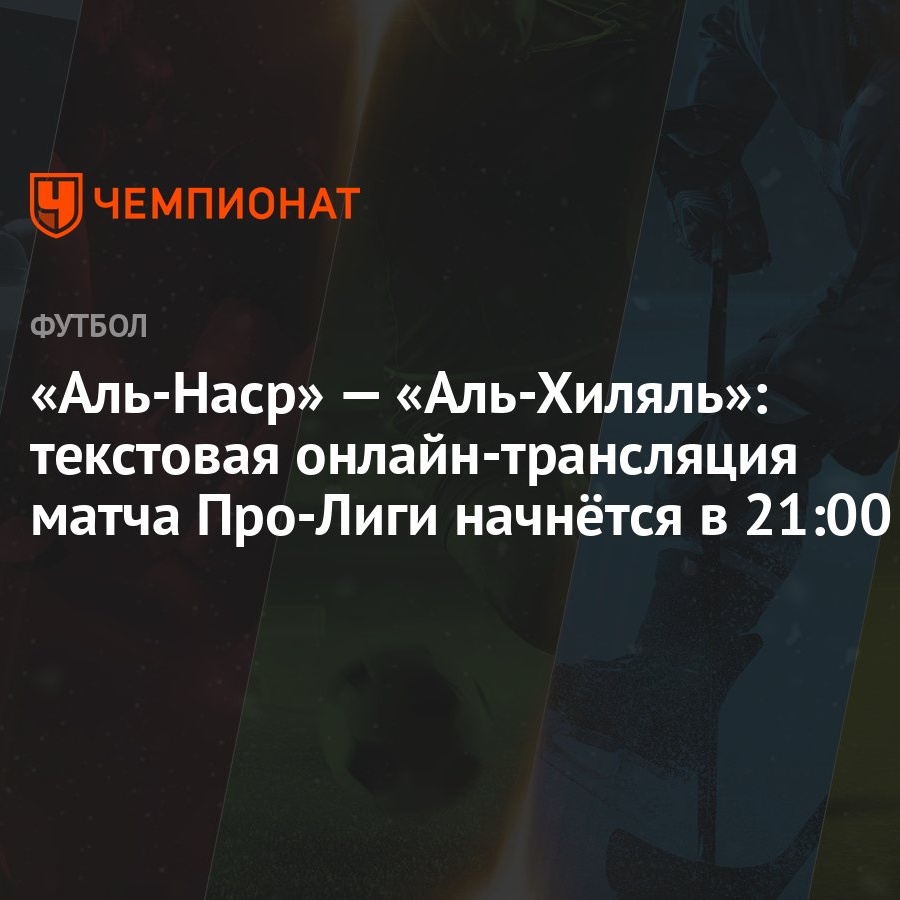 «Аль-Наср» — «Аль-Хиляль»: текстовая онлайн-трансляция матча Про-Лиги  начнётся в 21:00