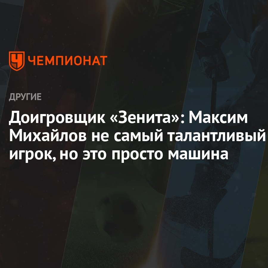 Доигровщик «Зенита»: Максим Михайлов не самый талантливый игрок, но это просто  машина - Чемпионат