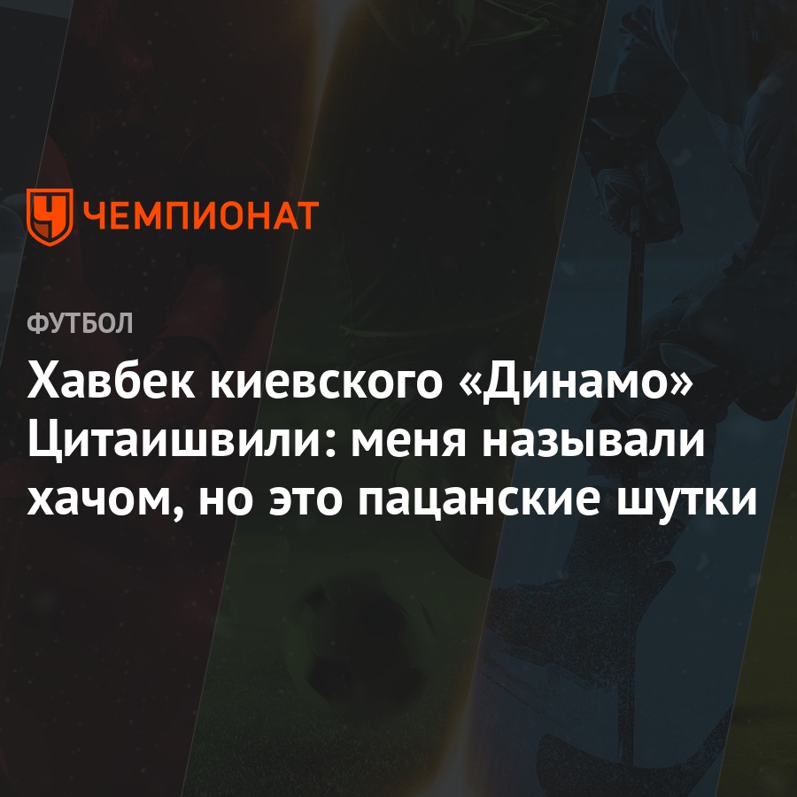 Хавбек киевского «Динамо» Цитаишвили: меня называли хачом, но это пацанские  шутки - Чемпионат