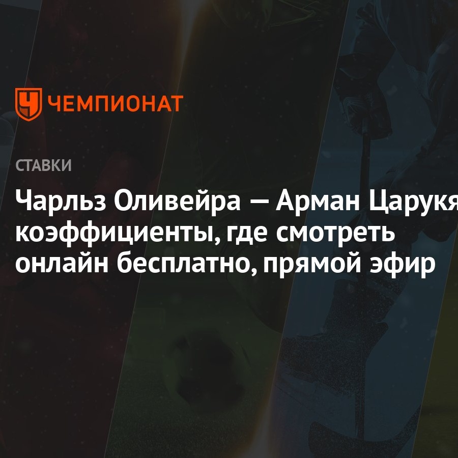 Чарльз Оливейра — Арман Царукян: коэффициенты, где смотреть онлайн бесплатно,  прямой эфир - Чемпионат