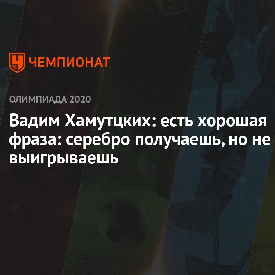 Вадим Хамутцких: есть хорошая фраза: серебро получаешь, но не выигрываешь -  Чемпионат