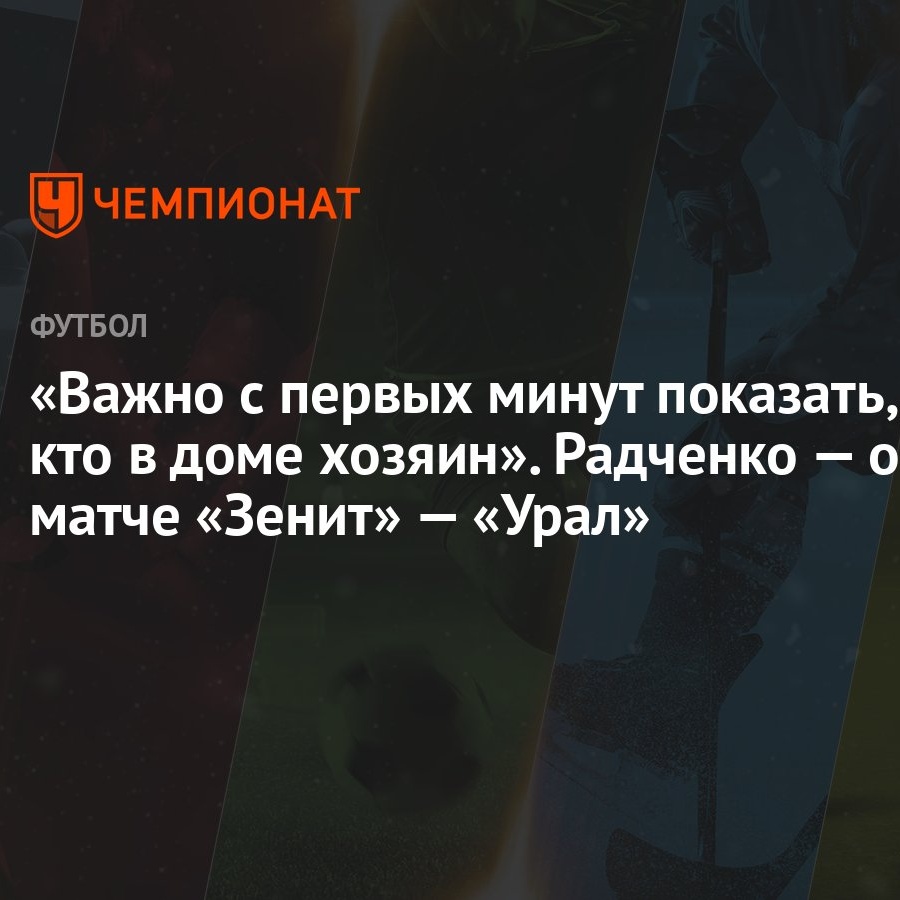 Важно с первых минут показать, кто в доме хозяин». Радченко — о матче  «Зенит» — «Урал» - Чемпионат