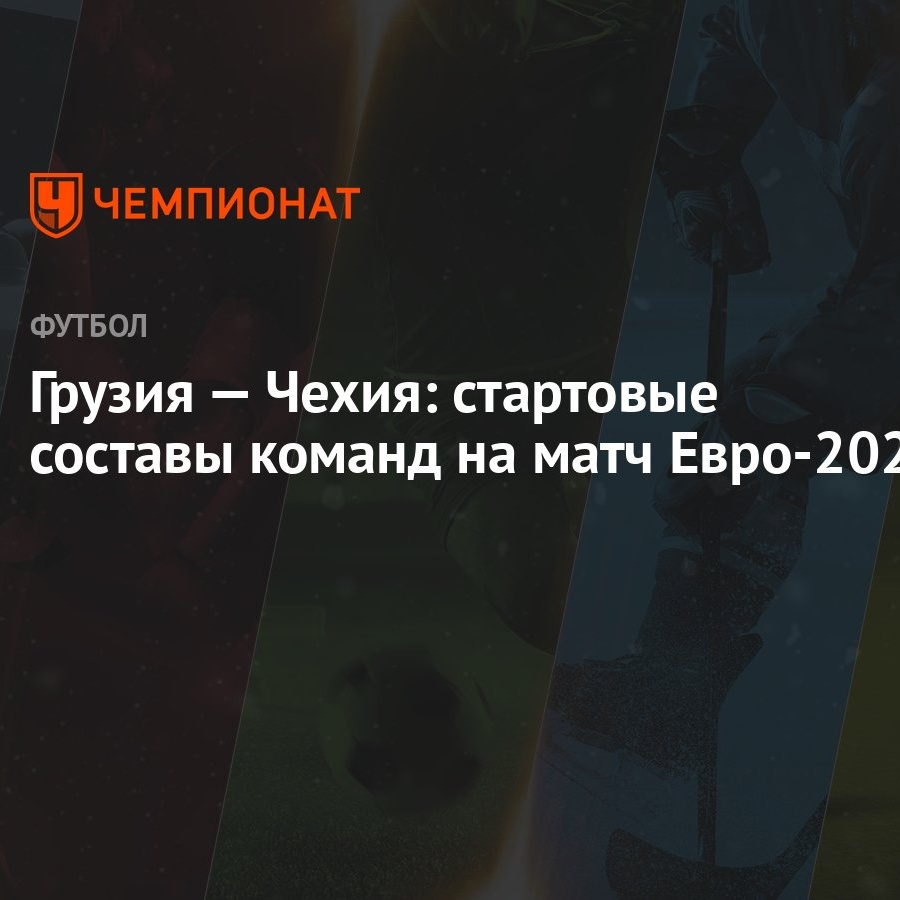 Грузия — Чехия: стартовые составы команд на матч Евро-2024