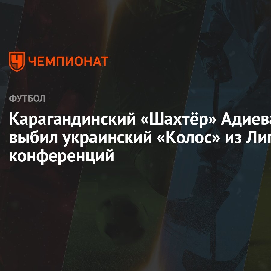 Karagandinskij Shahtyor Adieva Vybil Ukrainskij Kolos Iz Ligi Konferencij Chempionat