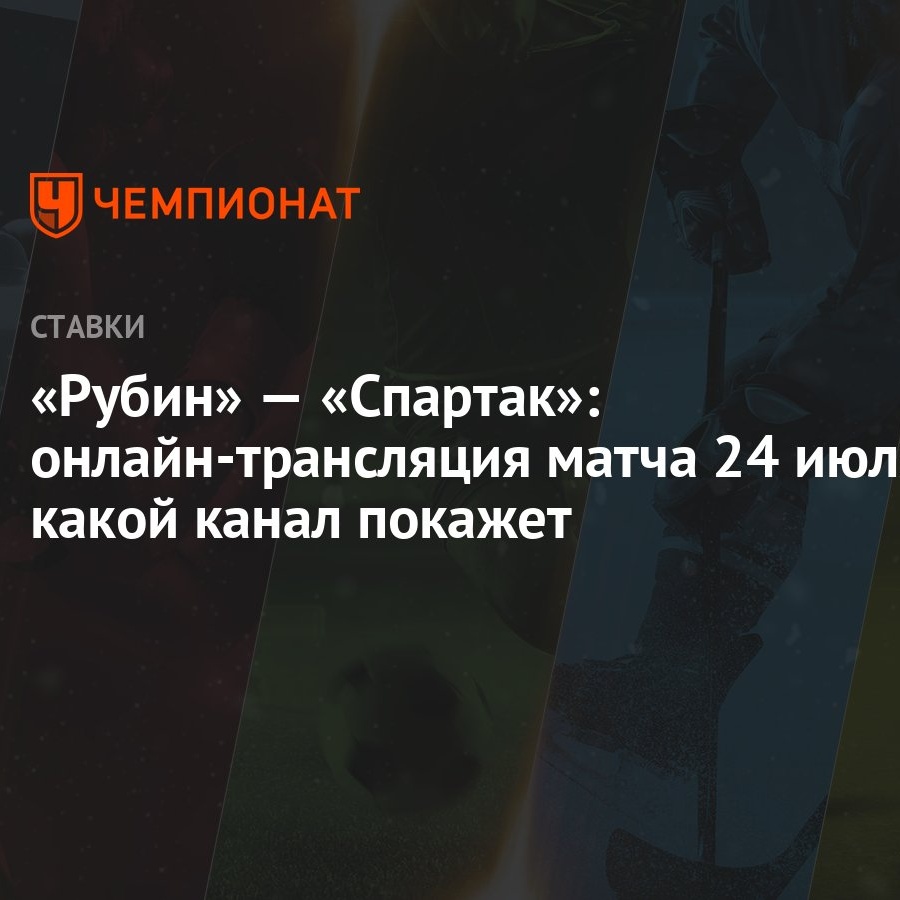 Рубин» — «Спартак»: онлайн-трансляция матча 24 июля, какой канал покажет -  Чемпионат