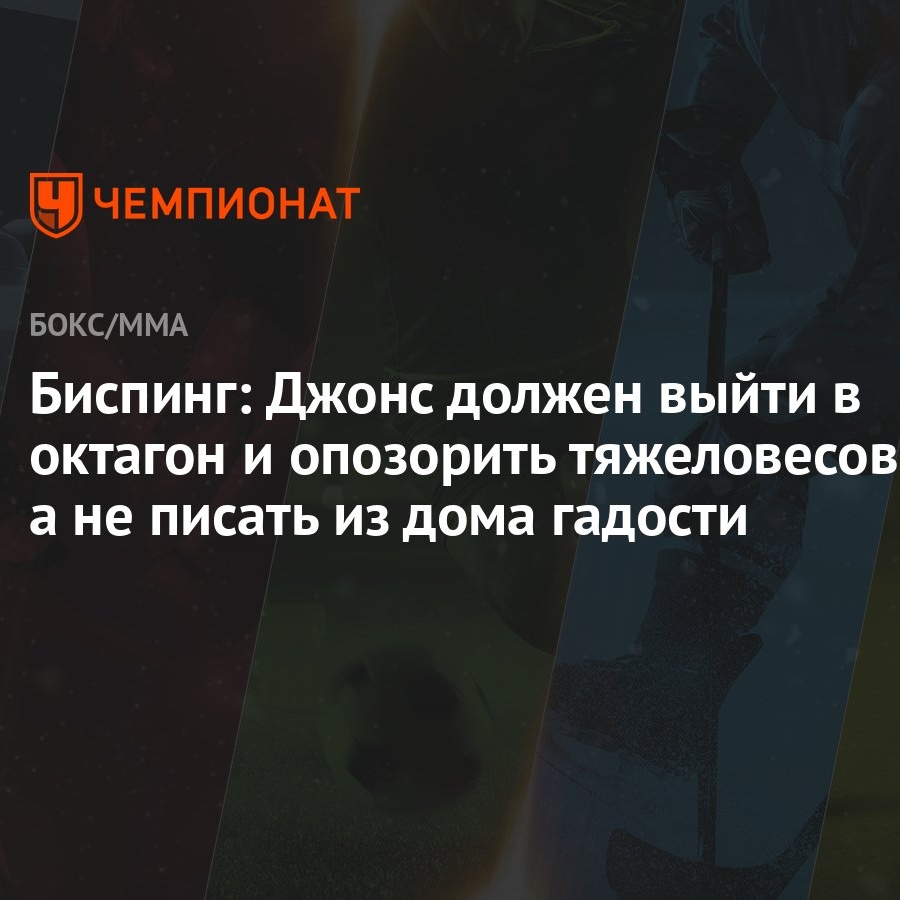 Биспинг: Джонс должен выйти в октагон и опозорить тяжеловесов, а не писать из  дома гадости - Чемпионат