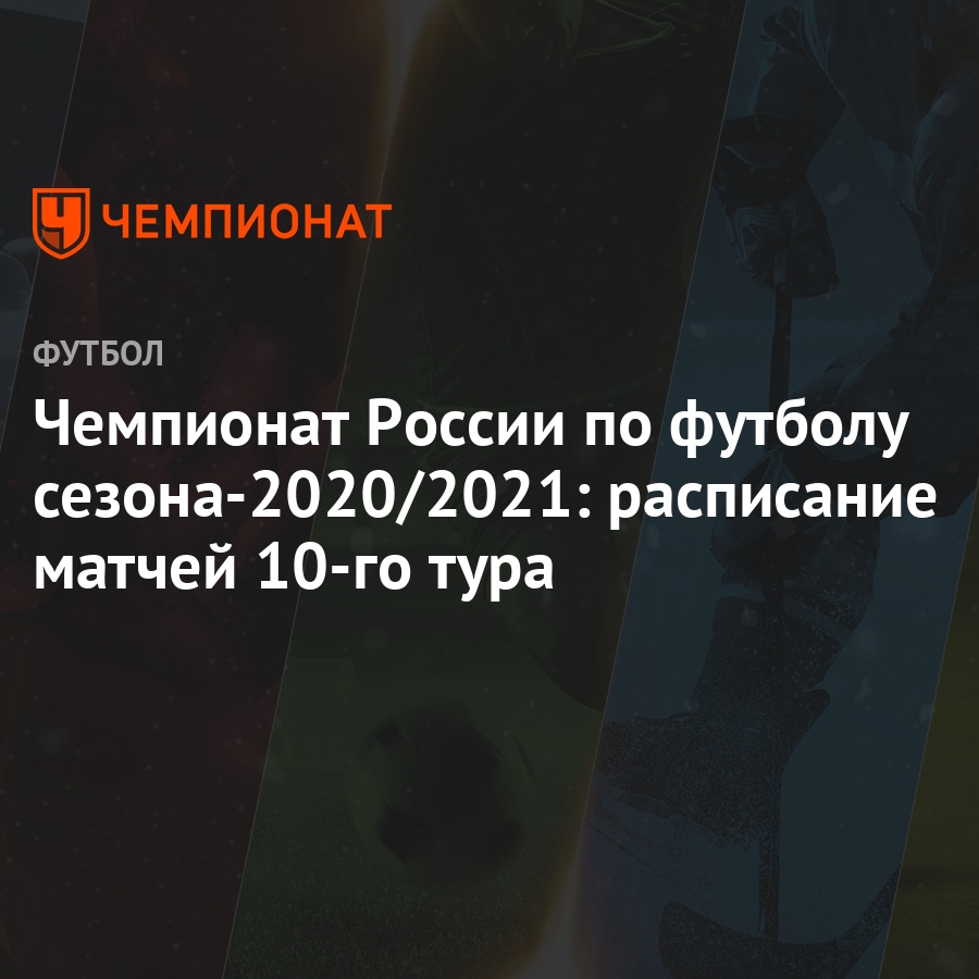 Чемпионат России по футболу сезона-2020/2021: расписание матчей 10-го тура  - Чемпионат