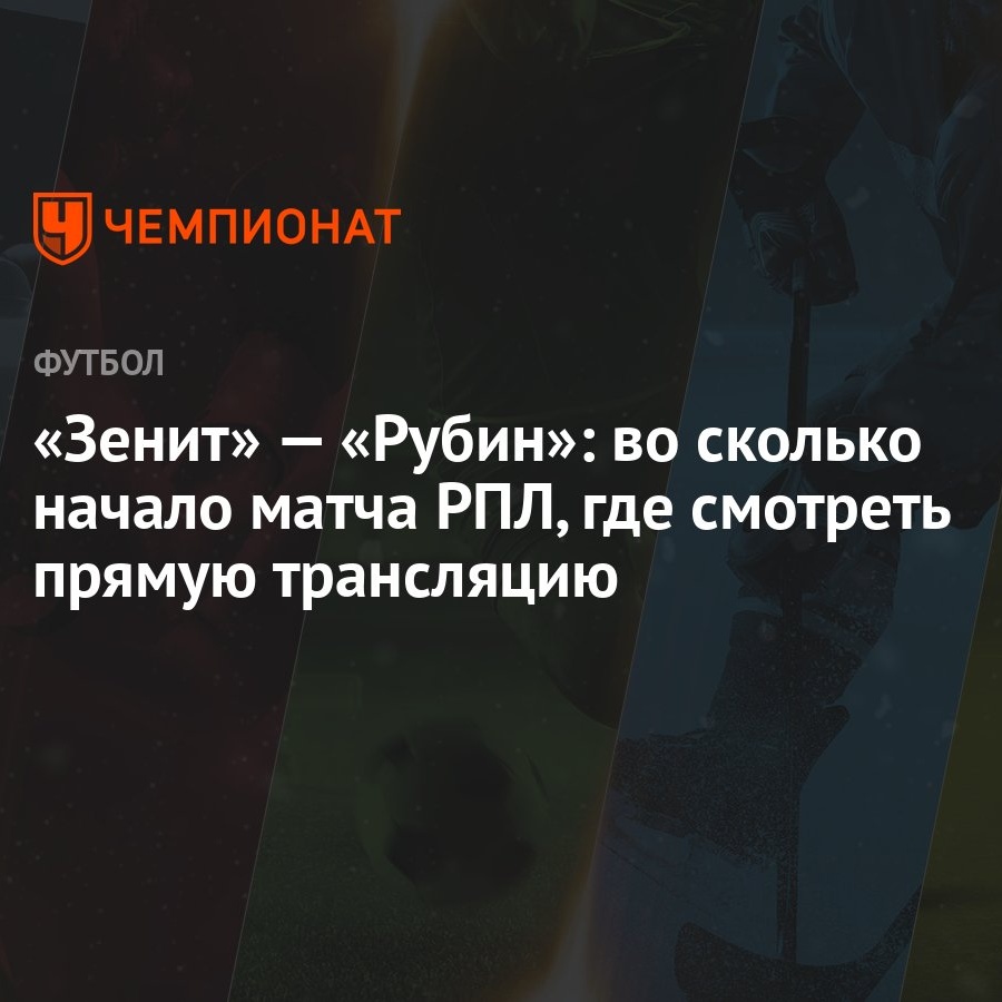 «Зенит» — «Рубин»: во сколько начало матча РПЛ, где смотреть прямую  трансляцию