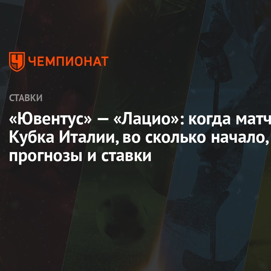 Ювентус» — «Лацио»: когда матч Кубка Италии, во сколько начало, прогнозы и  ставки - Чемпионат