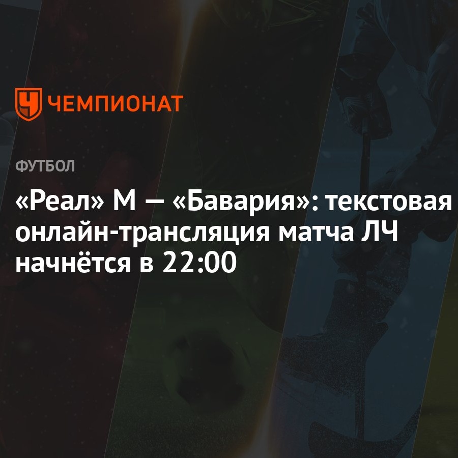 Реал» М — «Бавария»: текстовая онлайн-трансляция матча ЛЧ начнётся в 22:00  - Чемпионат