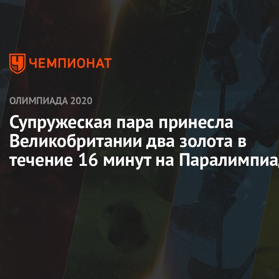 Супружеская пара принесла Великобритании два золота в течение 16 минут на  Паралимпиаде - Чемпионат