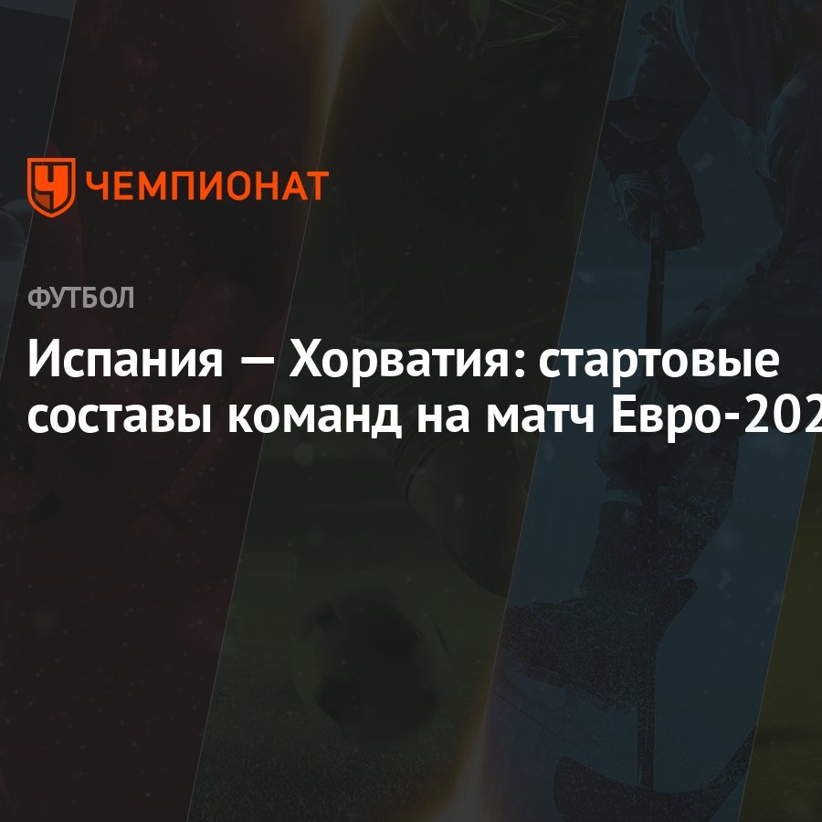 Испания — Хорватия: стартовые составы команд на матч Евро-2024