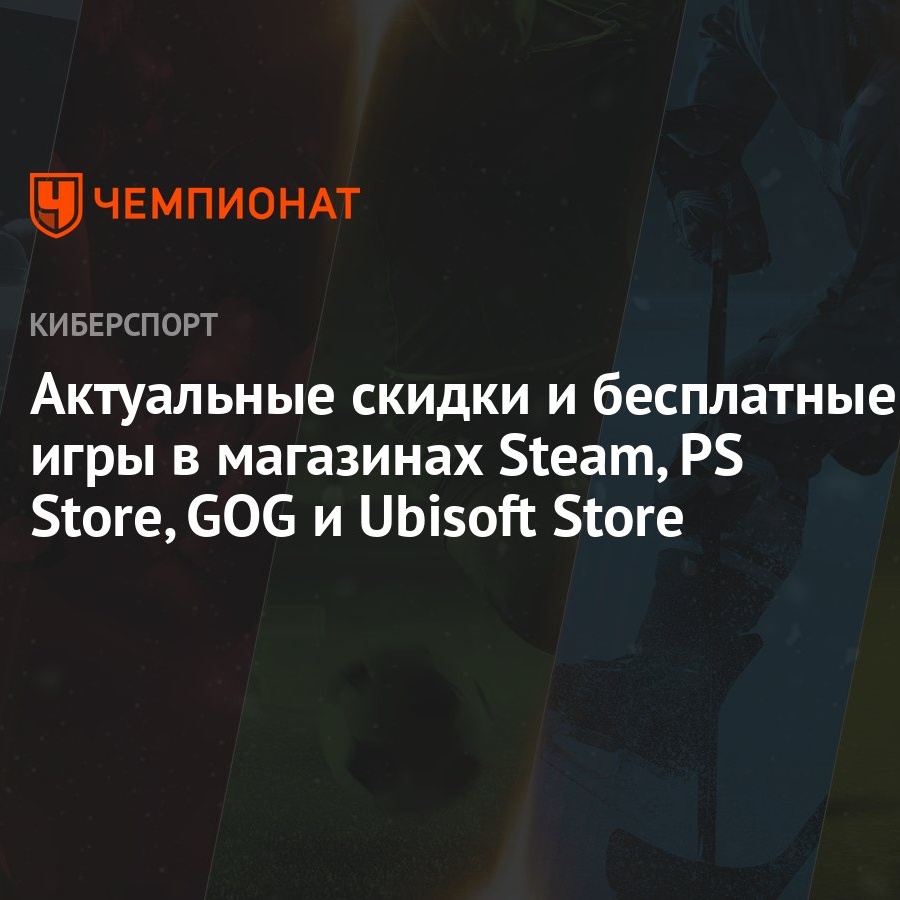 Актуальные скидки и бесплатные игры в магазинах Steam, PS Store, GOG и  Ubisoft Store - Чемпионат