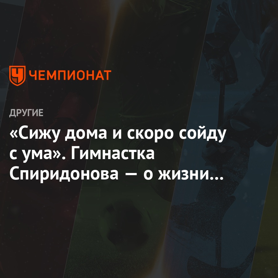 «Сижу дома и скоро сойду с ума». Гимнастка Спиридонова — о жизни на  карантине