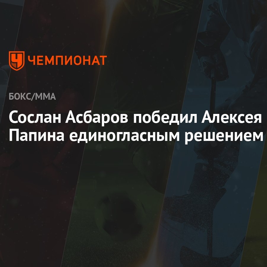 Сослан Асбаров победил Алексея Папина единогласным решением - Чемпионат