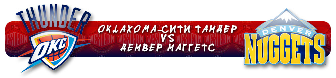 НБА. Плей-офф. Запад. Первый раунд. "Оклахома-Сити Тандер" (4) Vs "Денвер Наггетс" (5) НБА. Плей-офф. Запад. Первый раунд. "Оклахома-Сити Тандер" (4) Vs "Денвер Наггетс" (5)