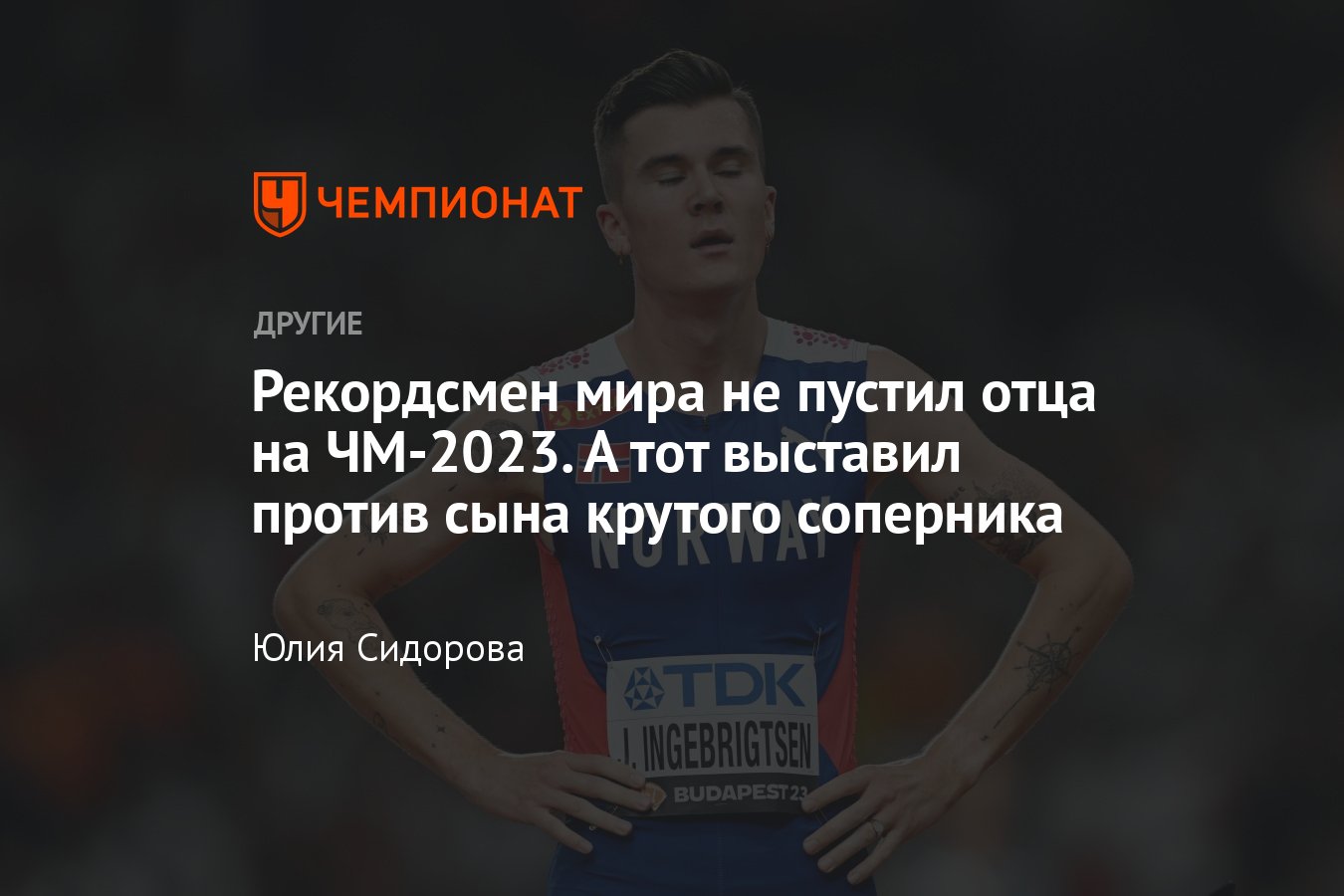 Скандал на чемпионате мира по лёгкой атлетике — 2023: Якоб Ингебригтсен не  пустил на турнир собственного отца - Чемпионат