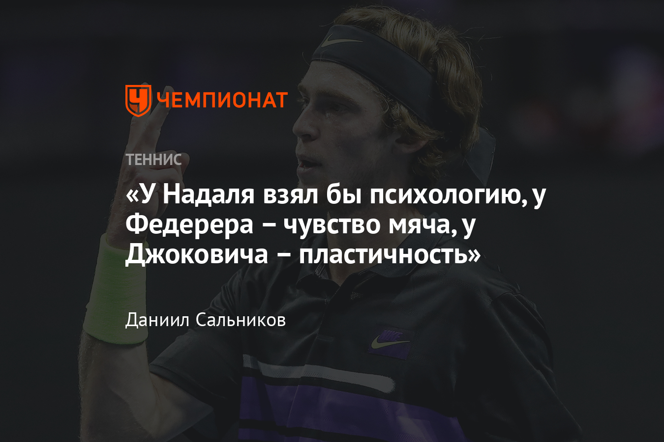 Андрей Рублёв – о бане с Сафиным, вакцинировании, что хочет взять у  Федерера, Надаля и Джоковича - Чемпионат