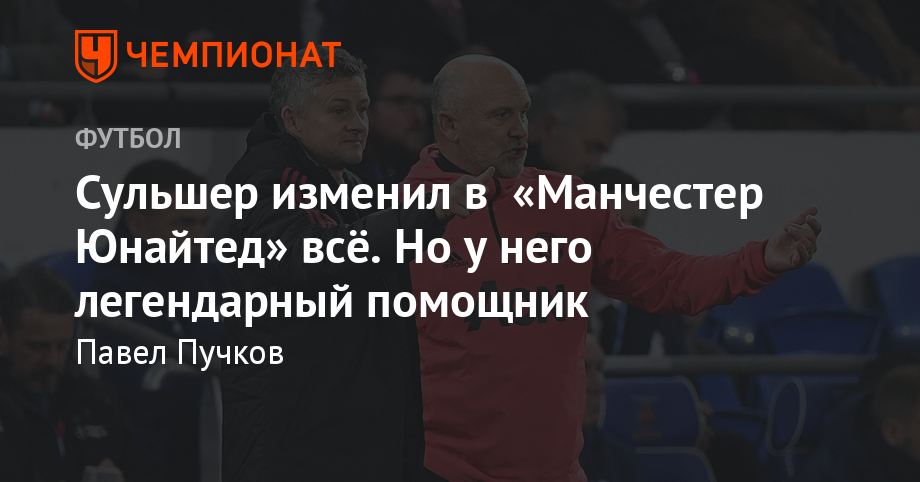 Сульшер изменил в «Манчестер Юнайтед» всё. Но у него легендарный помощ