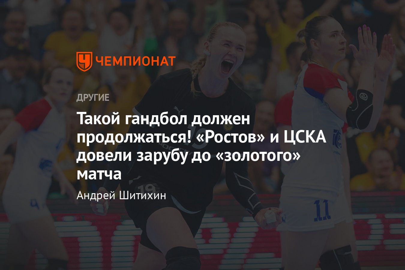 Ростов-Дон» отыгрался в финальной серии женского чемпионата России по  гандболу с ЦСКА — подробности драматичного матча - Чемпионат