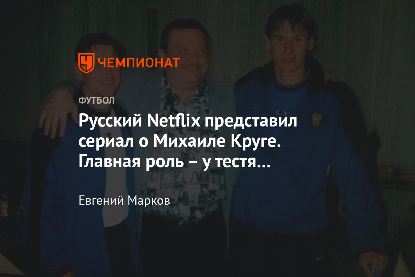 Тесть футболиста ЦСКА Васина сыграл Михаила Круга в сериале, который теперь  у Netflix - Чемпионат