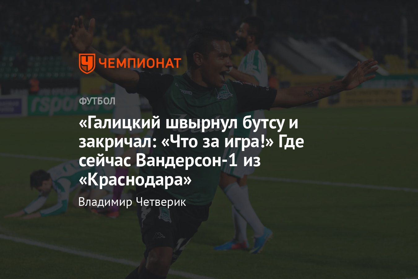 Где сейчас лучший бомбардир «Краснодара» первой половины 2010-х Вандерсон —  интервью: Россия, Галицкий, РПЛ - Чемпионат