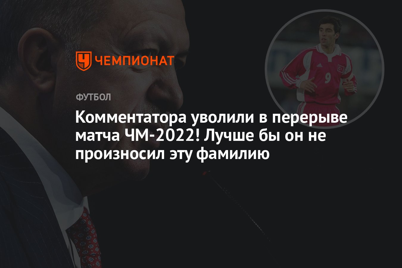 ЧМ-2022, комментатор в Турции уволен после слов про Хакана Шукюра, Реджеп  Тайип Эрдоган, история - Чемпионат