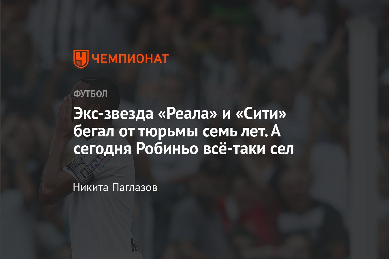 Экс-нападающий сборной Бразилии, Реала, Милана и Манчестер Сити Робиньо  отправлен в тюрьму за изнасилование, подробности - Чемпионат