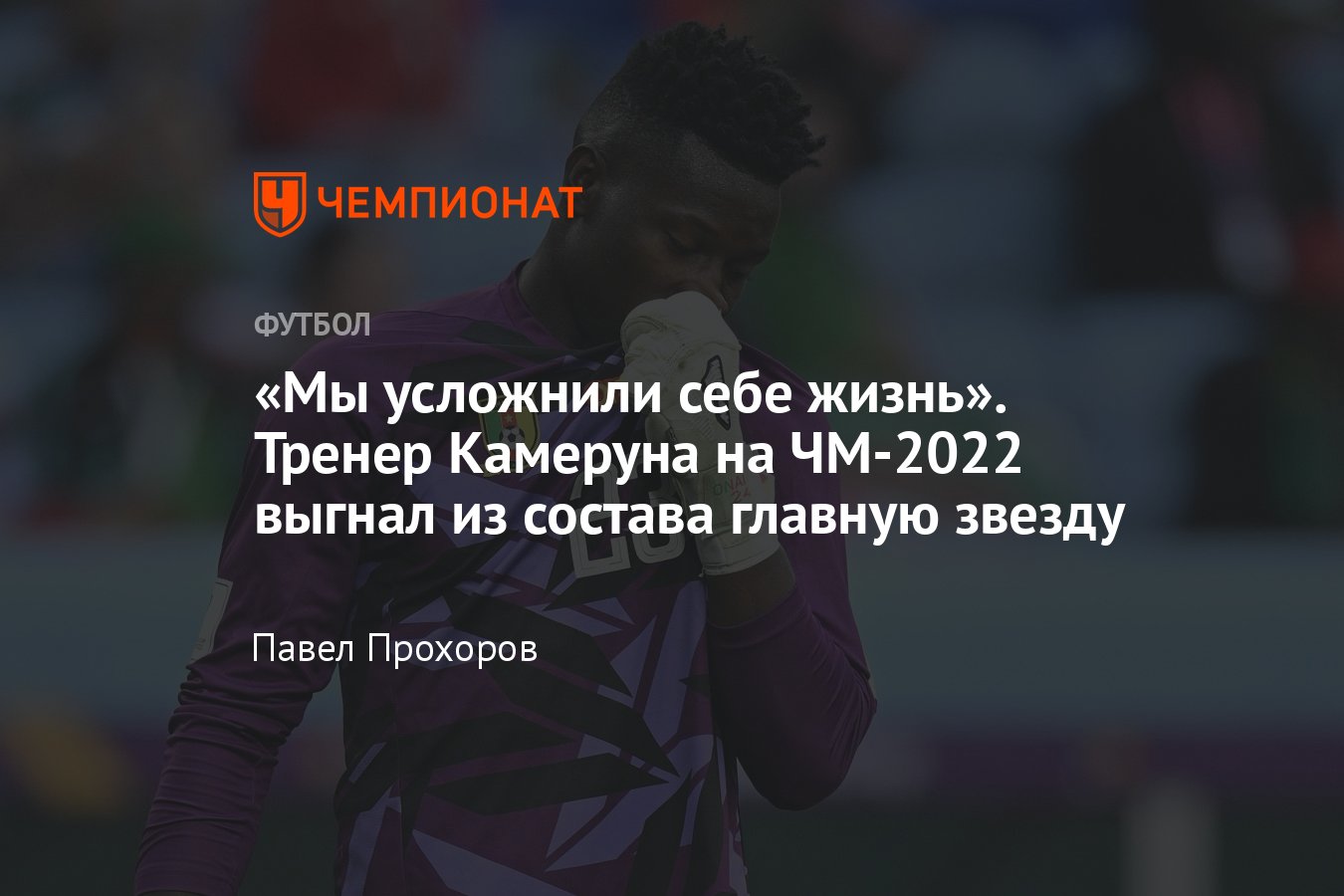 Чемпионат мира – 2022 в Катаре: вратаря сборной Камеруна выгнали из  состава, причины конфликты Онана, подробности - Чемпионат