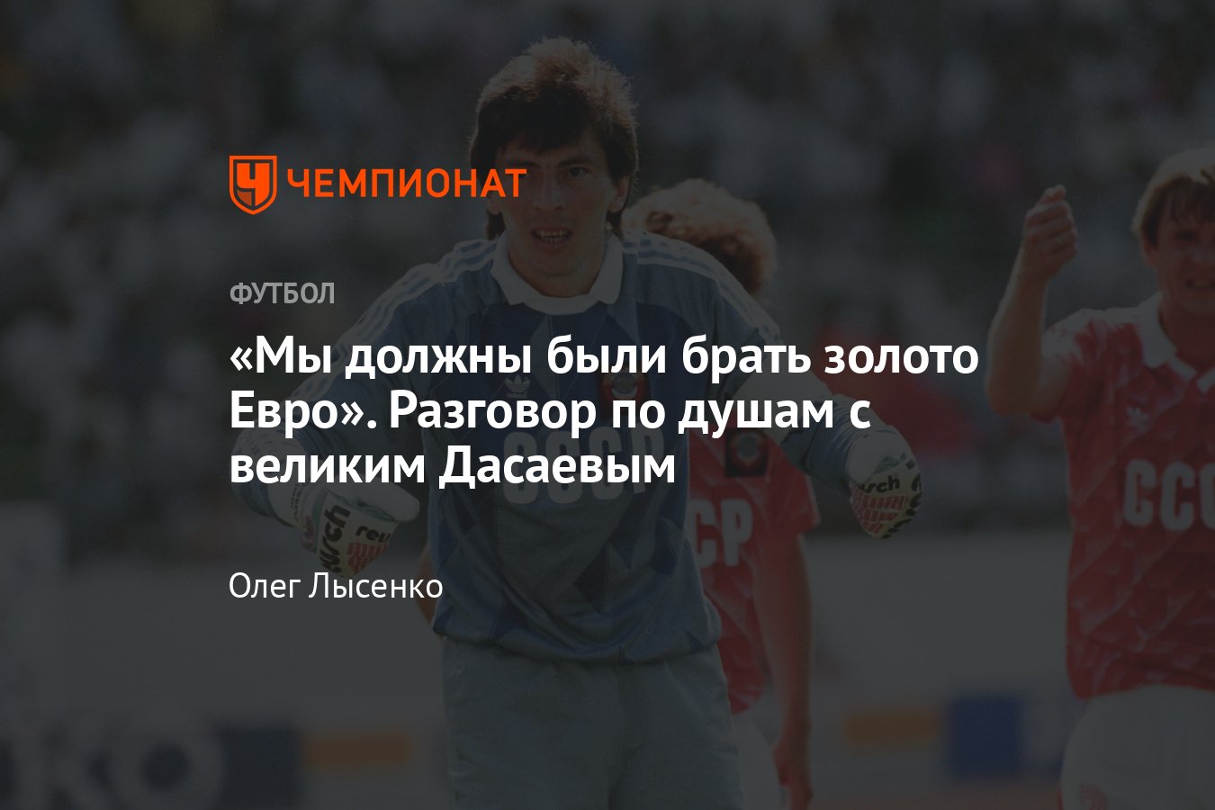 Интервью с Ринатом Дасаевым: вратари Спартака, трансфер Сафонова, ошибка  Песьякова, будущее Карпина, Евро-1988 и 2024 - Чемпионат