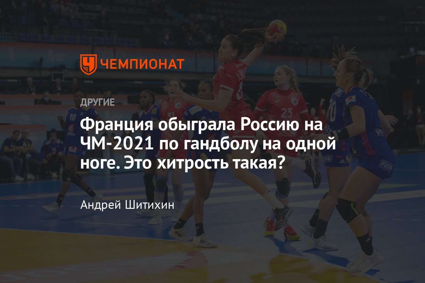 Российские гандболистки проиграли француженкам в матче ЧМ-2021 — результат,  сколько мячей пропустили - Чемпионат