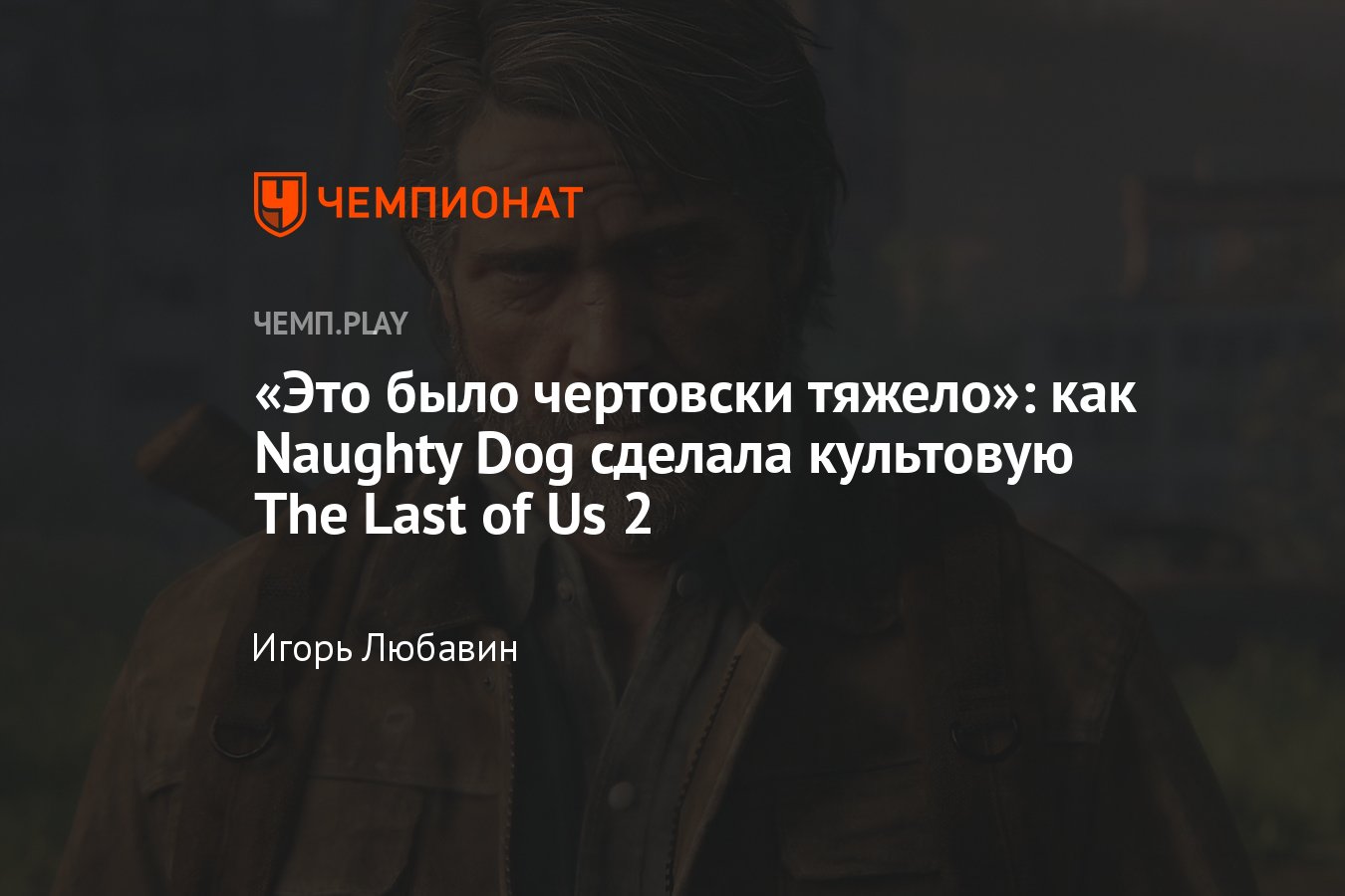 Интересные факты об игре «Одни из нас 2» (The Last of Us): как её делали,  через что прошли разработчики, эмоции - Чемпионат